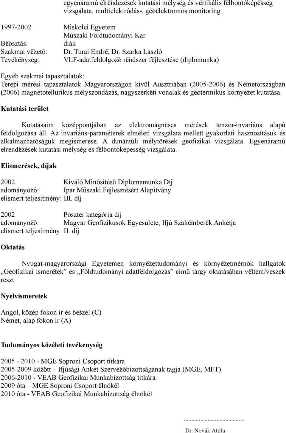 Szarka László Tevék enység: VLF-adatfeldolgo zó r endszer f ejlesztése (diplomunka) Egyéb szakmai tapasztalatok: Ter epi mérési tapasztalatok Magyarországon kívül Ausztriában (2005-2006) és