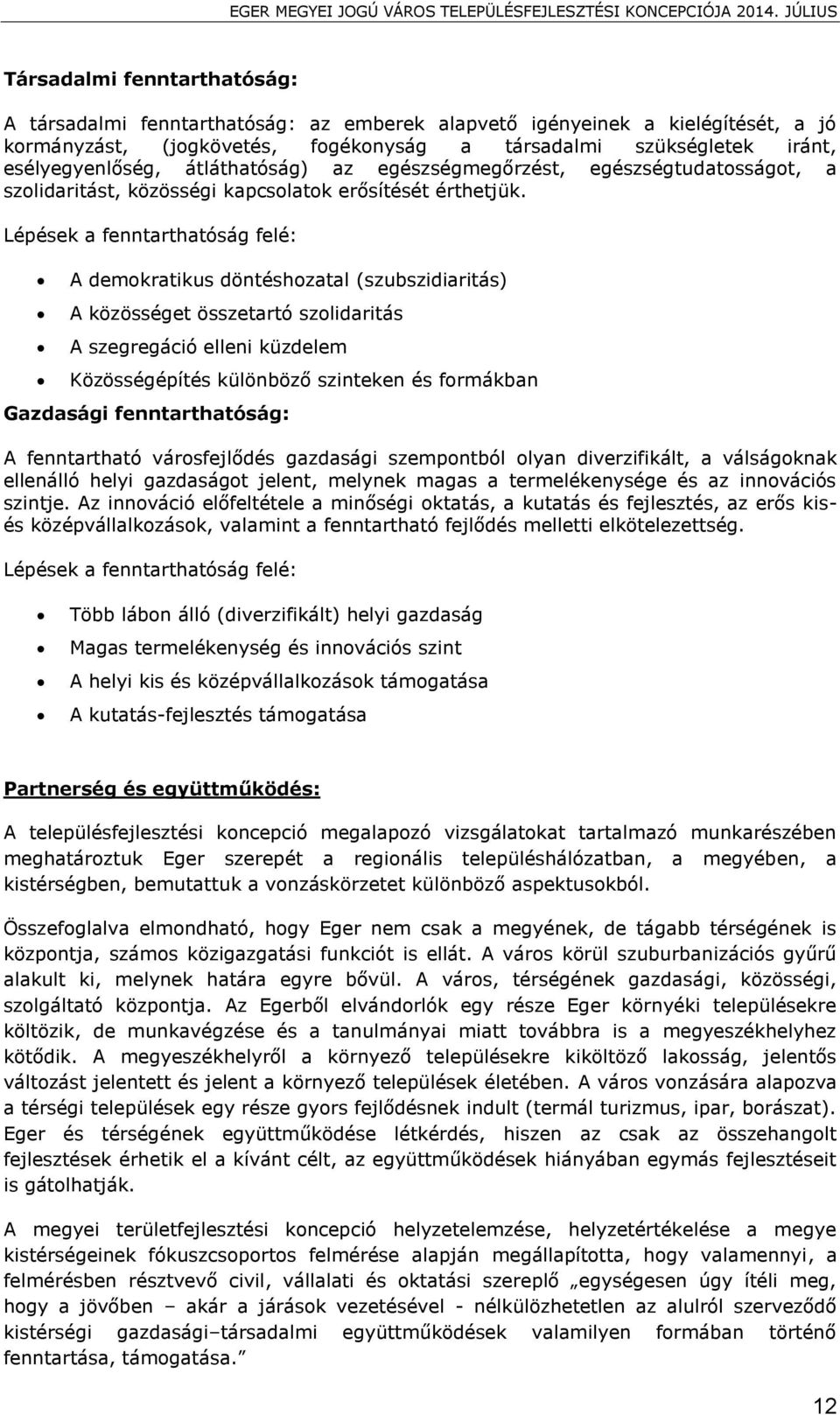 Lépések a fenntarthatóság felé: A demokratikus döntéshozatal (szubszidiaritás) A közösséget összetartó szolidaritás A szegregáció elleni küzdelem Közösségépítés különböző szinteken és formákban