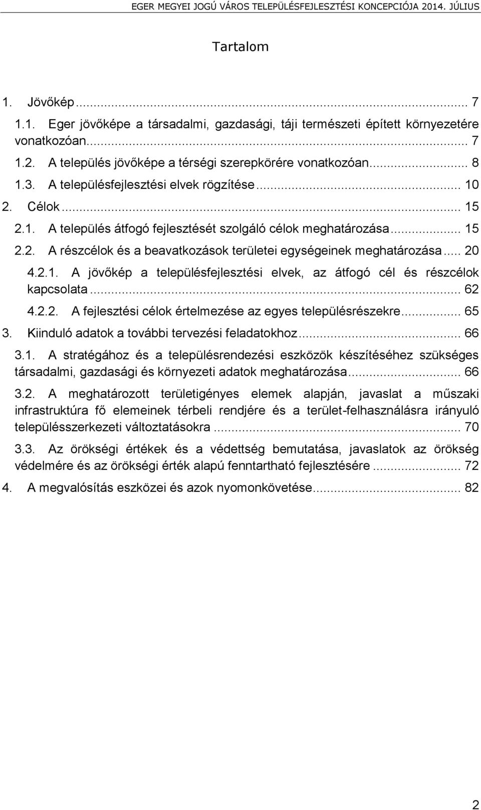 .. 20 4.2.1. A jövőkép a településfejlesztési elvek, az átfogó cél és részcélok kapcsolata... 62 4.2.2. A fejlesztési célok értelmezése az egyes településrészekre... 65 3.