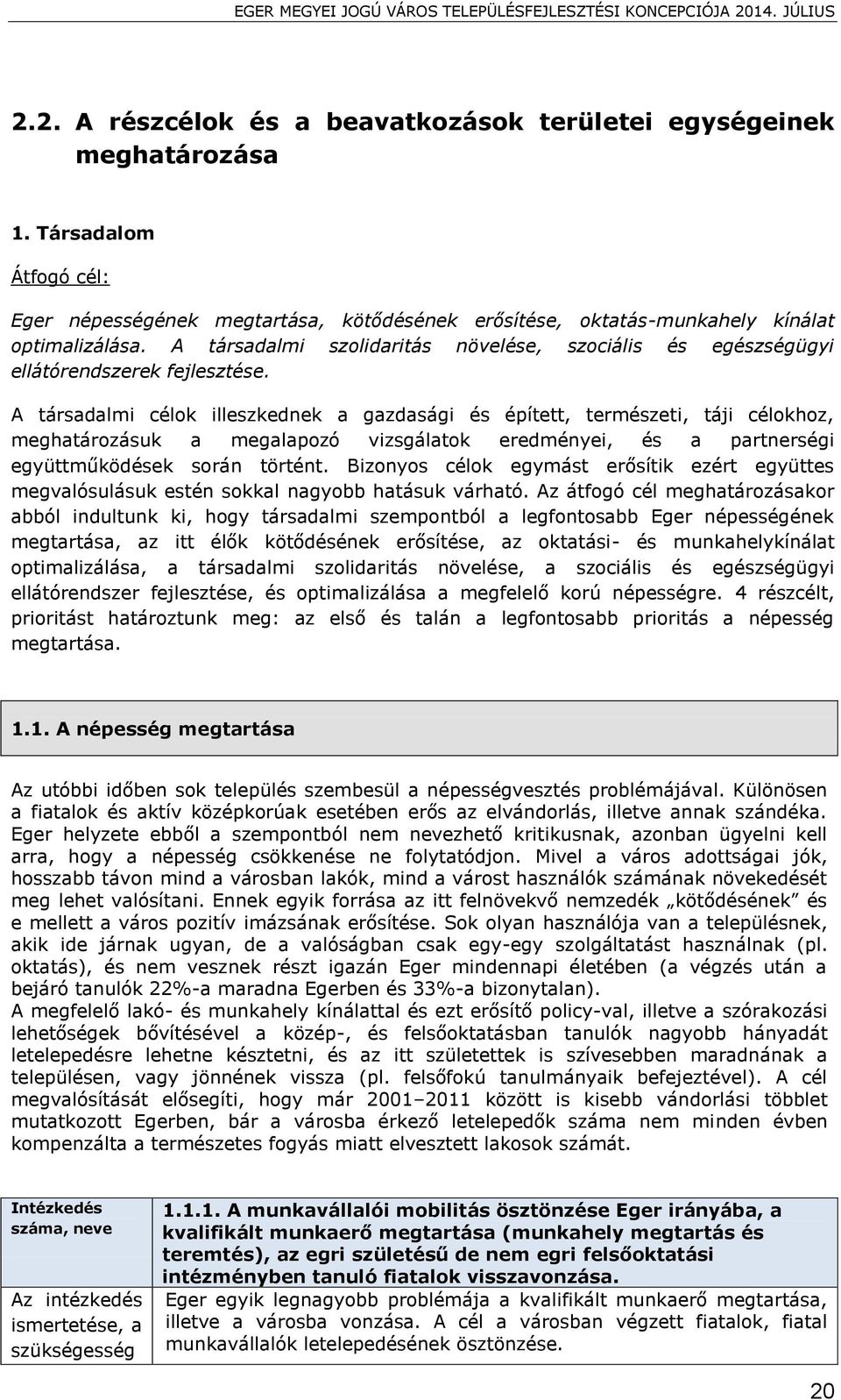 A társadalmi célok illeszkednek a gazdasági és épített, természeti, táji célokhoz, meghatározásuk a megalapozó vizsgálatok eredményei, és a partnerségi együttműködések során történt.