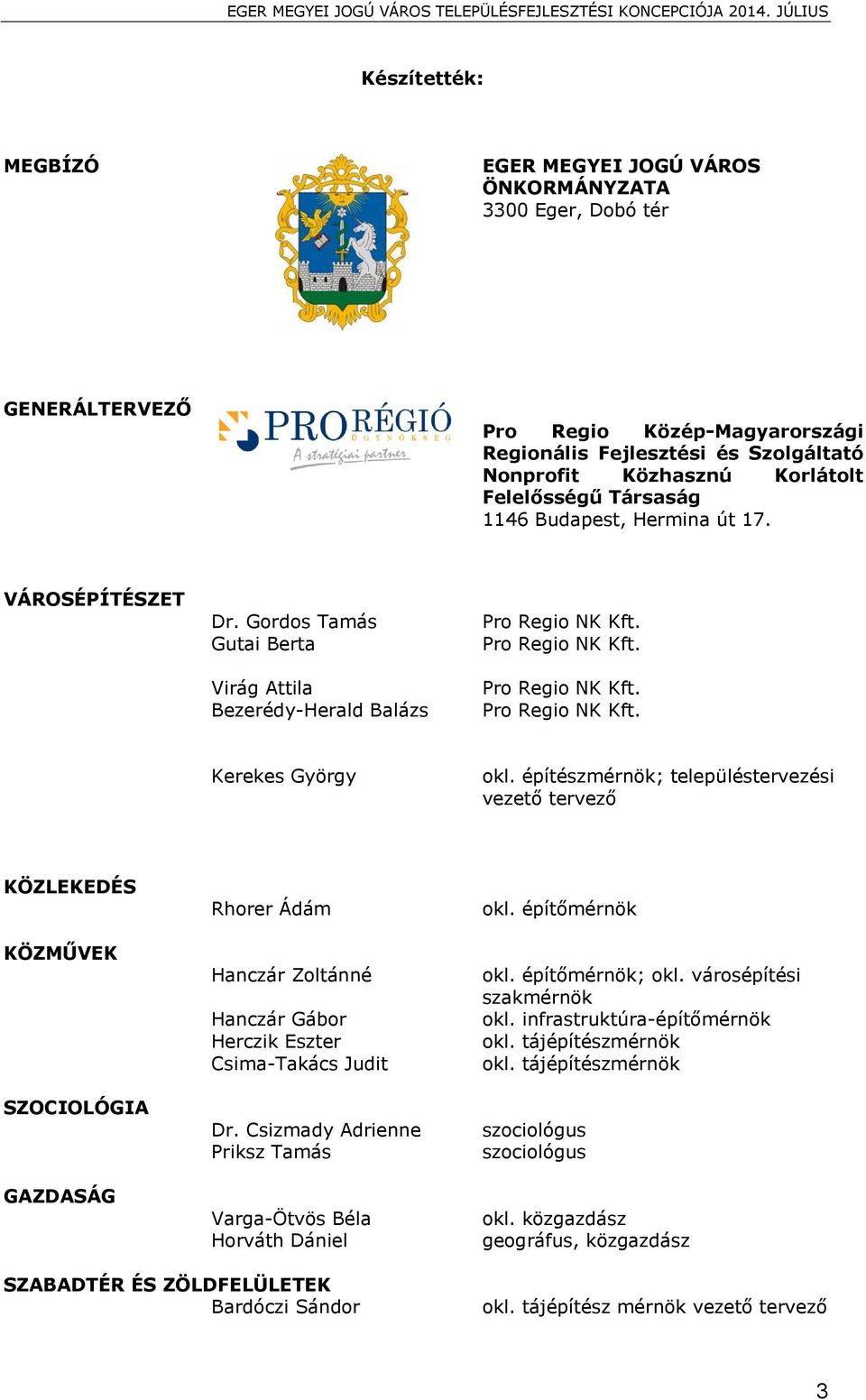 építészmérnök; településtervezési vezető tervező KÖZLEKEDÉS KÖZMŰVEK SZOCIOLÓGIA GAZDASÁG Rhorer Ádám Hanczár Zoltánné Hanczár Gábor Herczik Eszter Csima-Takács Judit Dr.