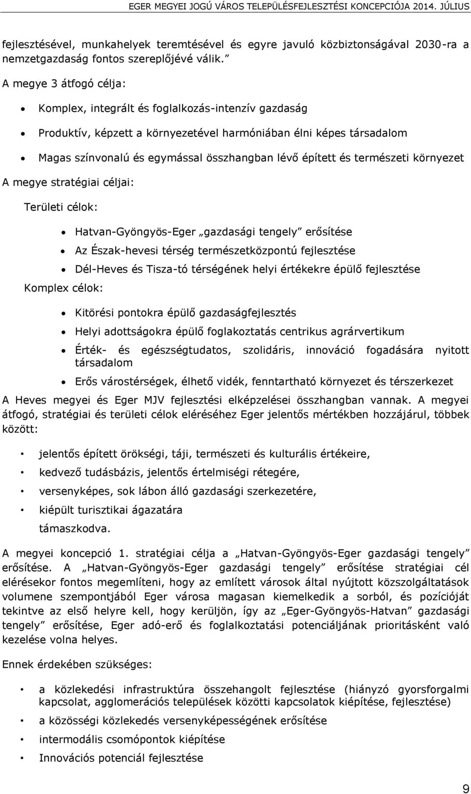 és természeti környezet A megye stratégiai céljai: Területi célok: Hatvan-Gyöngyös-Eger gazdasági tengely erősítése Az Észak-hevesi térség természetközpontú fejlesztése Dél-Heves és Tisza-tó