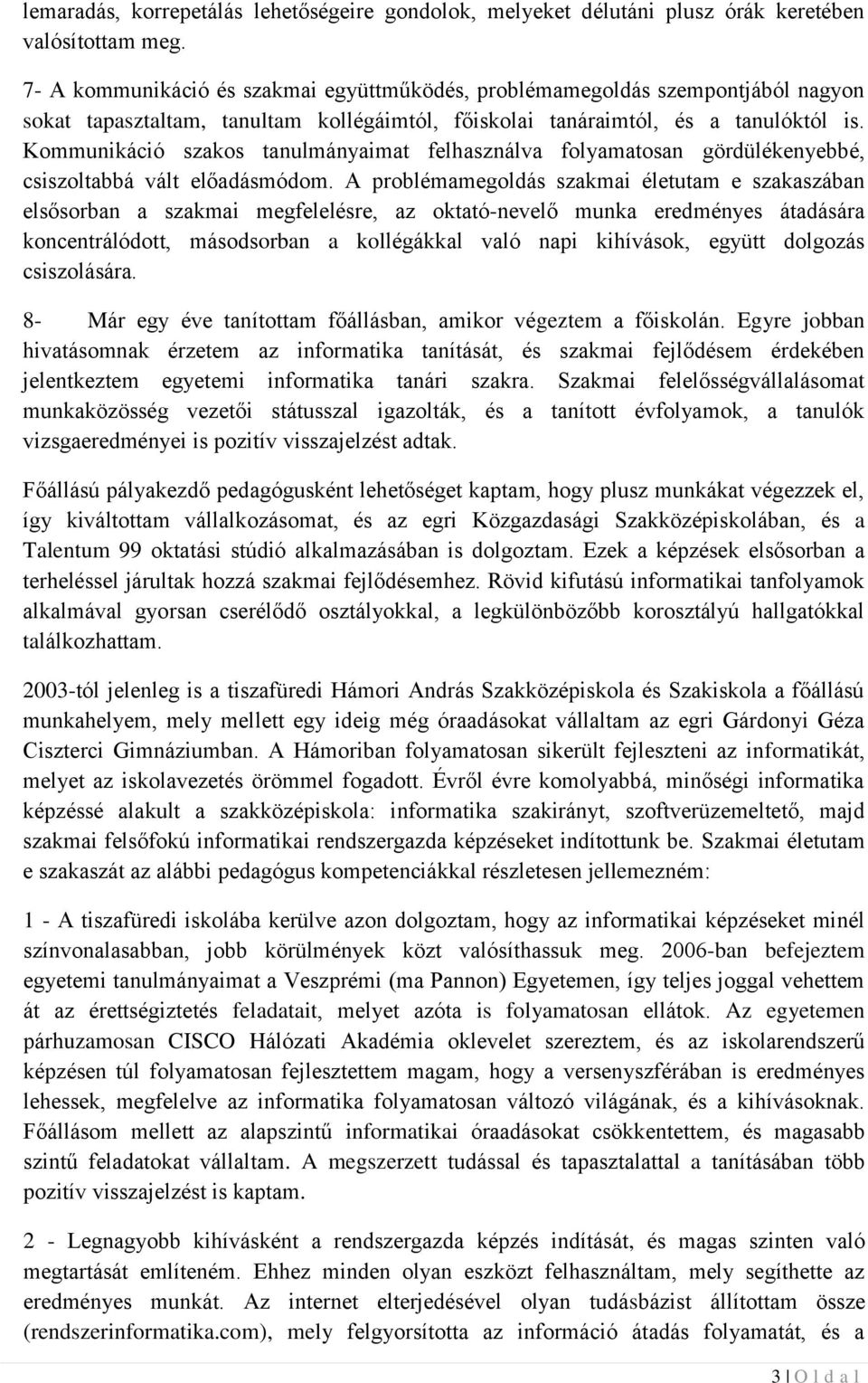 Kommunikáció szakos tanulmányaimat felhasználva folyamatosan gördülékenyebbé, csiszoltabbá vált előadásmódom.