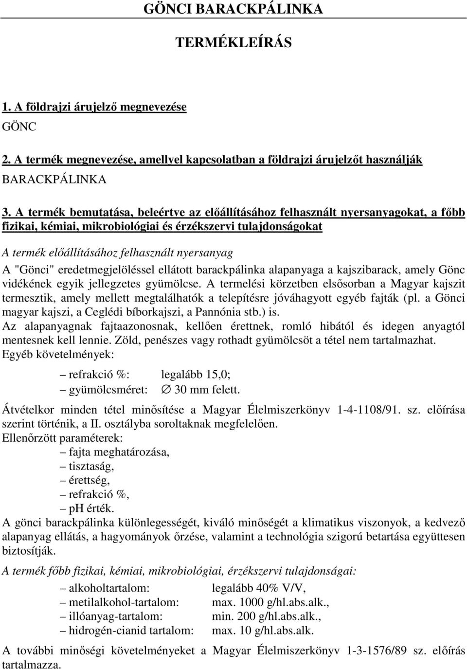 "Gönci" eredetmegjelöléssel ellátott barackpálinka alapanyaga a kajszibarack, amely Gönc vidékének egyik jellegzetes gyümölcse.