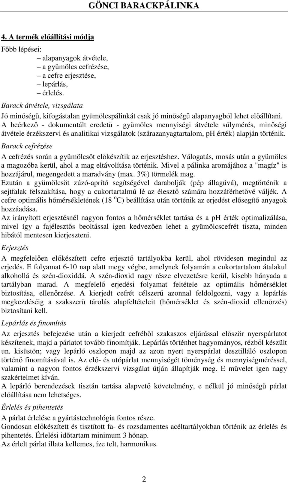 A beérkezı - dokumentált eredető - gyümölcs mennyiségi átvétele súlymérés, minıségi átvétele érzékszervi és analitikai vizsgálatok (szárazanyagtartalom, ph érték) alapján történik.