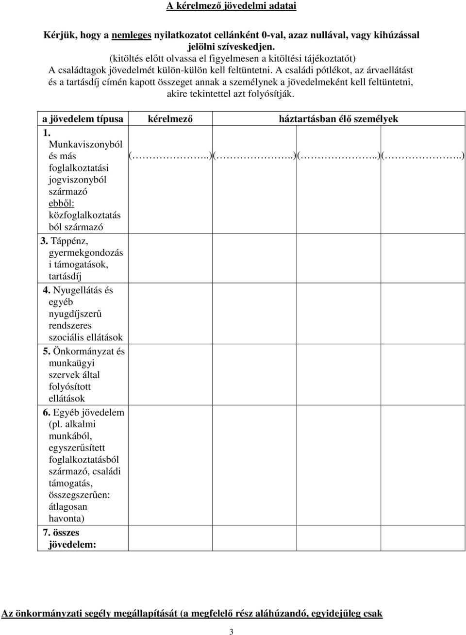 A családi pótlékot, az árvaellátást és a tartásdíj címén kapott összeget annak a személynek a jövedelmeként kell feltüntetni, akire tekintettel azt folyósítják.