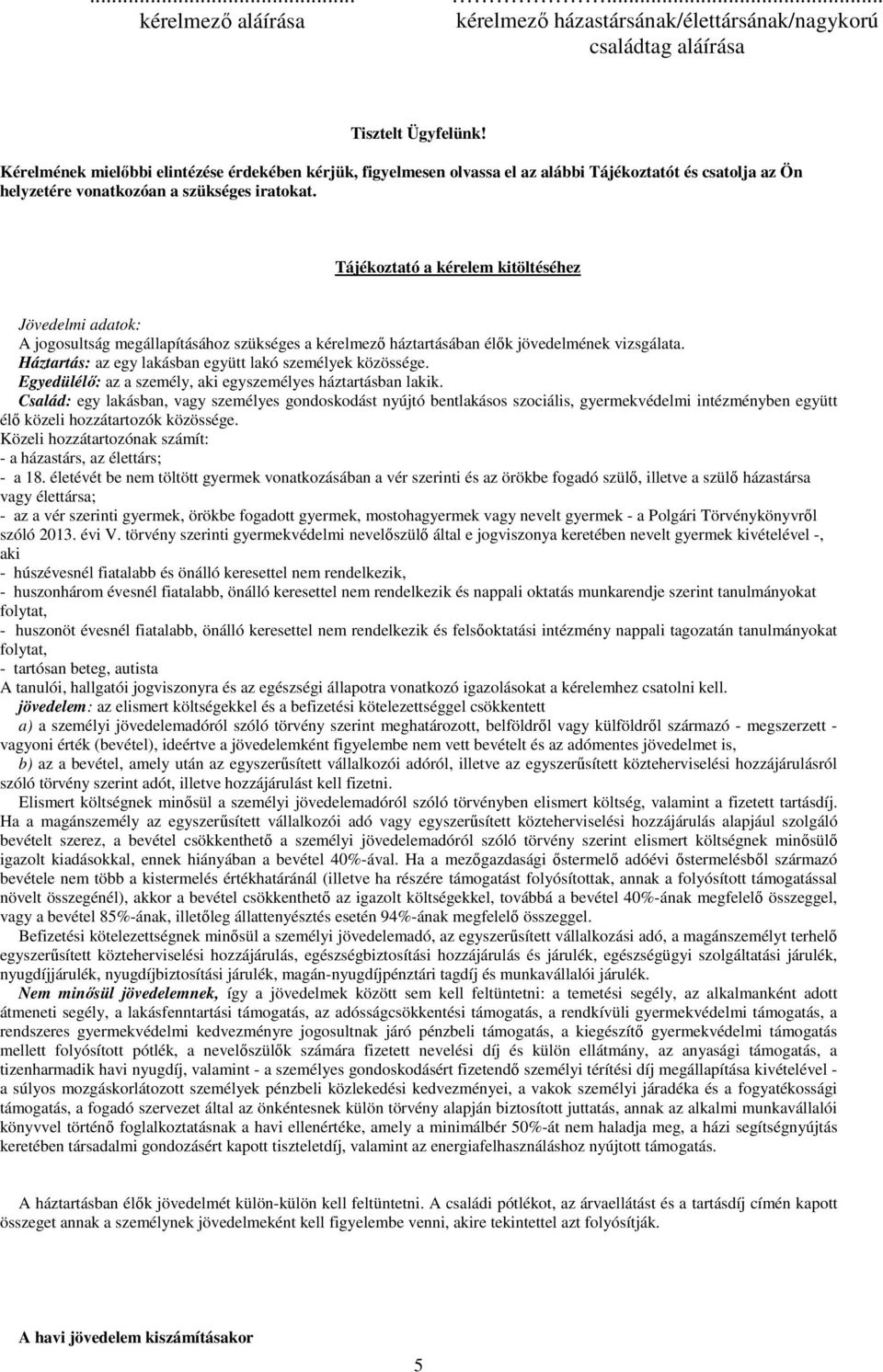 Tájékoztató a kérelem kitöltéséhez Jövedelmi adatok: A jogosultság megállapításához szükséges a kérelmezı háztartásában élık jövedelmének vizsgálata.