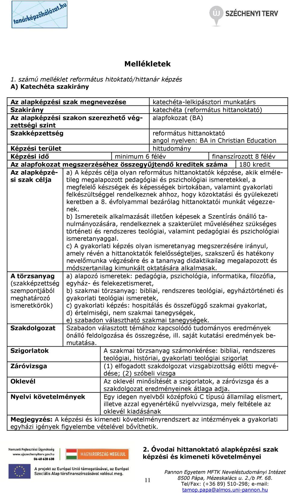 alapképzési szakon szerezhető végzettségi alapfokozat (BA) szint Szakképzettség református hittanoktató angol nyelven: BA in Christian Education Képzési terület hittudomány Képzési idő minimum 6