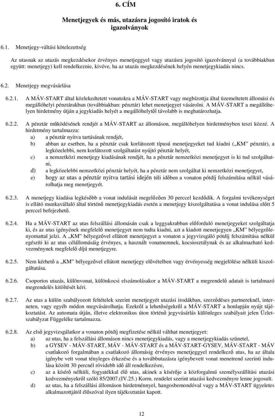 utazás megkezdésének helyén menetjegykiadás nincs. 6.2. Menetjegy megvásárlása 6.2.1.