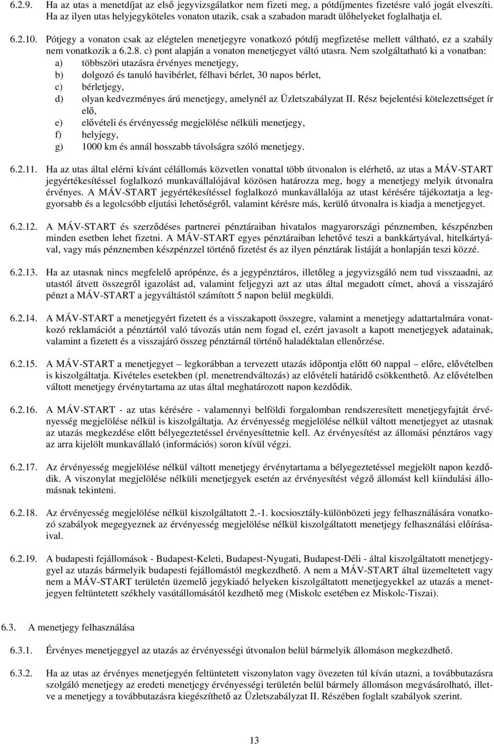 Pótjegy a vonaton csak az elégtelen menetjegyre vonatkozó pótdíj megfizetése mellett váltható, ez a szabály nem vonatkozik a 6.2.8. c) pont alapján a vonaton menetjegyet váltó utasra.