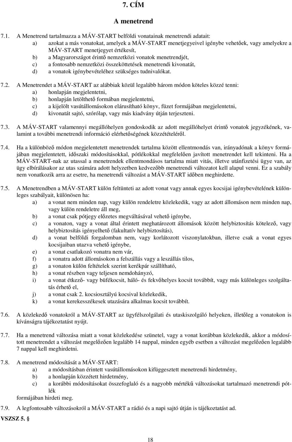 értékesít, b) a Magyarországot érintı nemzetközi vonatok menetrendjét, c) a fontosabb nemzetközi összeköttetések menetrendi kivonatát, d) a vonatok igénybevételéhez szükséges tudnivalókat. 7.2.