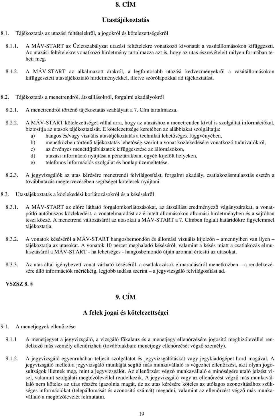 A MÁV-START az alkalmazott árakról, a legfontosabb utazási kedvezményekrıl a vasútállomásokon kifüggesztett utastájékoztató hirdetményekkel, illetve szórólapokkal ad tájékoztatást. 8.2.