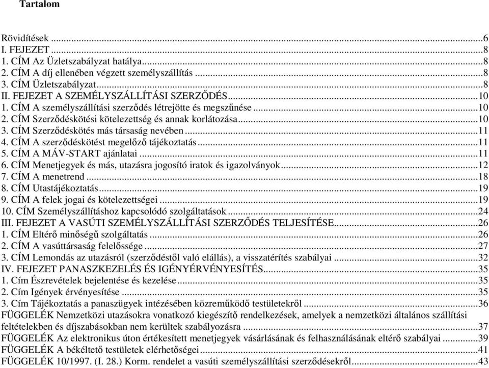 CÍM A szerzıdéskötést megelızı tájékoztatás...11 5. CÍM A MÁV-START ajánlatai...11 6. CÍM Menetjegyek és más, utazásra jogosító iratok és igazolványok...12 7. CÍM A menetrend...18 8.