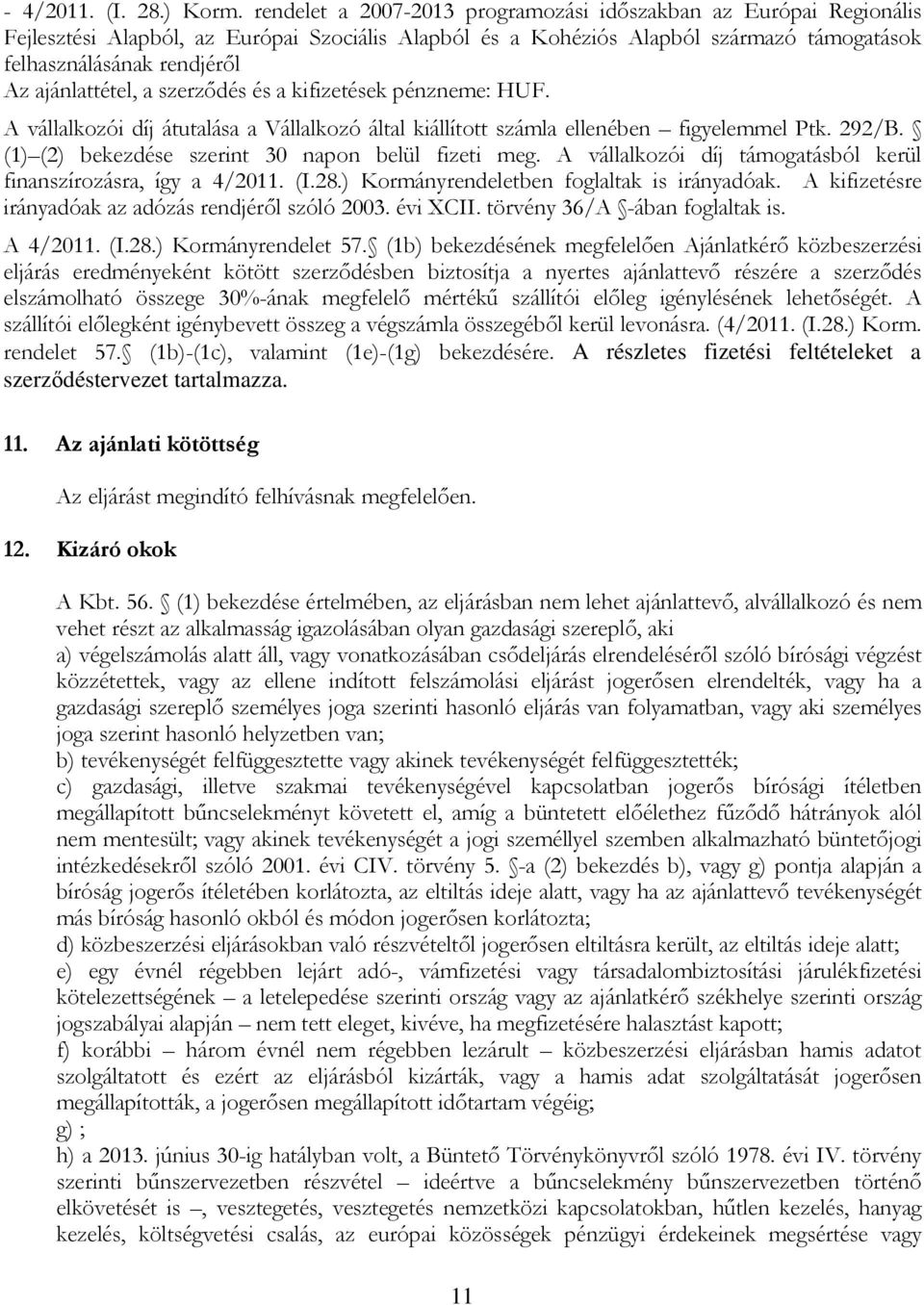 ajánlattétel, a szerződés és a kifizetések pénzneme: HUF. A vállalkozói díj átutalása a Vállalkozó által kiállított számla ellenében figyelemmel Ptk. 292/B.