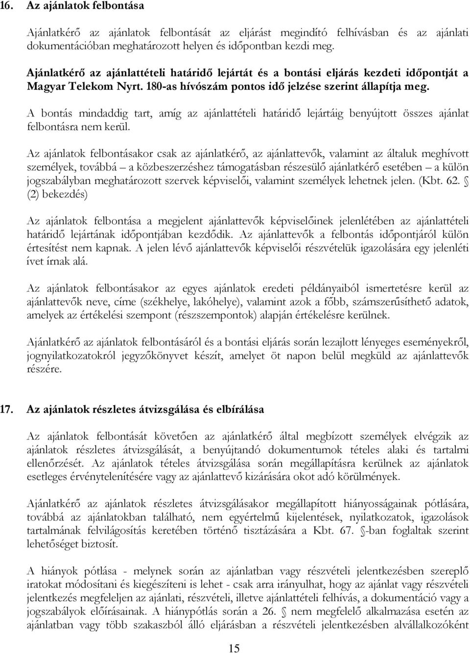 A bontás mindaddig tart, amíg az ajánlattételi határidő lejártáig benyújtott összes ajánlat felbontásra nem kerül.