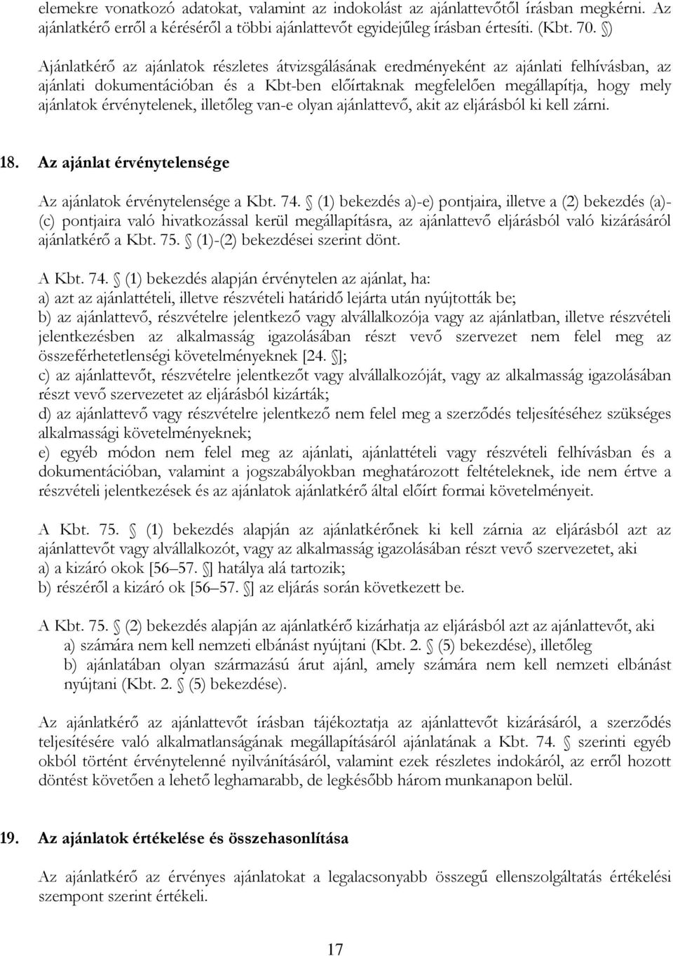 érvénytelenek, illetőleg van-e olyan ajánlattevő, akit az eljárásból ki kell zárni. 18. Az ajánlat érvénytelensége Az ajánlatok érvénytelensége a Kbt. 74.