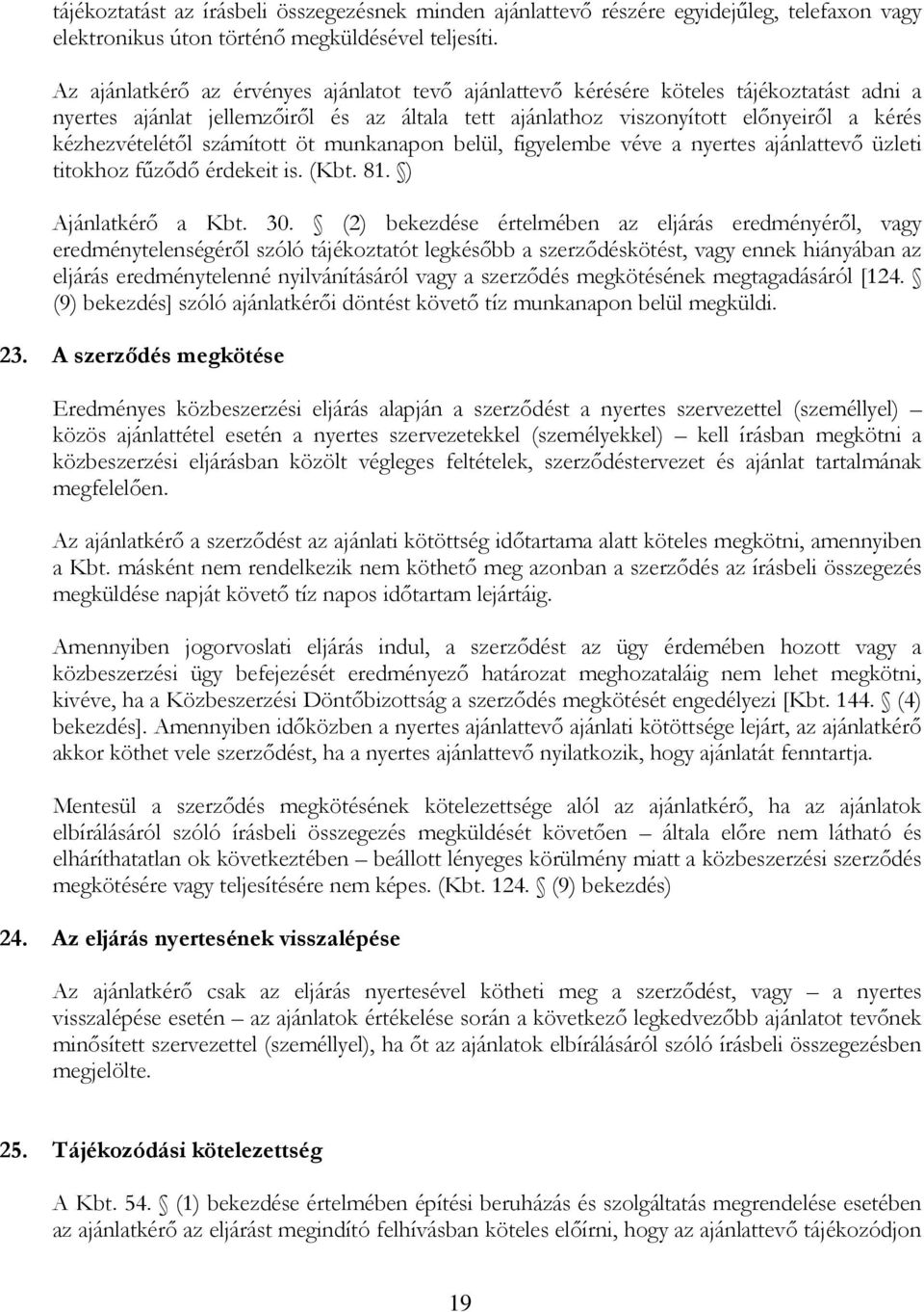 számított öt munkanapon belül, figyelembe véve a nyertes ajánlattevő üzleti titokhoz fűződő érdekeit is. (Kbt. 81. ) Ajánlatkérő a Kbt. 30.