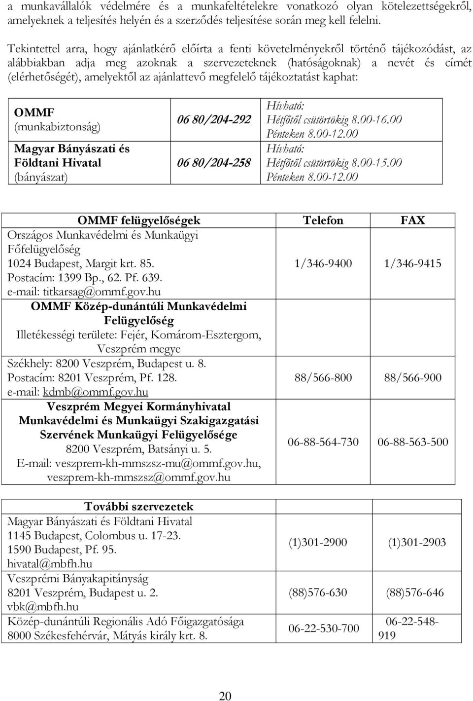 az ajánlattevő megfelelő tájékoztatást kaphat: OMMF (munkabiztonság) Magyar Bányászati és Földtani Hivatal (bányászat) 06 80/204-292 06 80/204-258 Hívható: Hétfőtől csütörtökig 8.00-16.00 Pénteken 8.