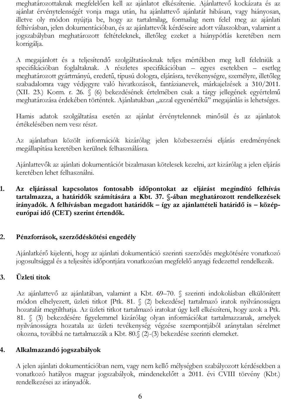 ajánlati felhívásban, jelen dokumentációban, és az ajánlattevők kérdéseire adott válaszokban, valamint a jogszabályban meghatározott feltételeknek, illetőleg ezeket a hiánypótlás keretében nem