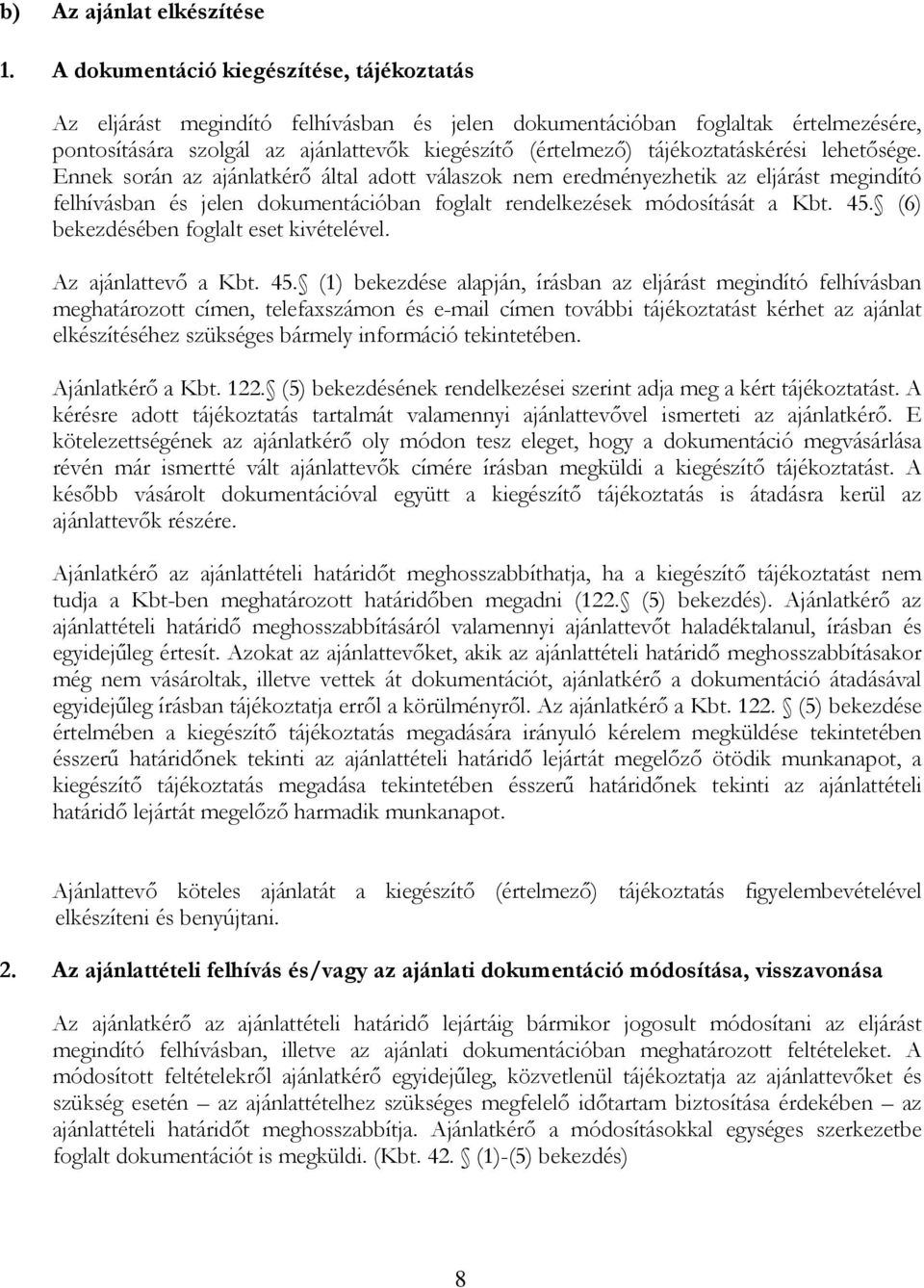 tájékoztatáskérési lehetősége. Ennek során az ajánlatkérő által adott válaszok nem eredményezhetik az eljárást megindító felhívásban és jelen dokumentációban foglalt rendelkezések módosítását a Kbt.