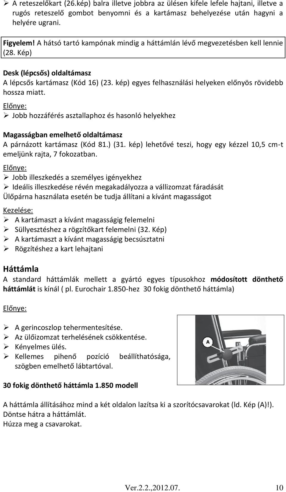 kép) egyes felhasználási helyeken előnyös rövidebb hossza miatt. Jobb hozzáférés asztallaphoz és hasonló helyekhez Magasságban emelhető oldaltámasz A párnázott kartámasz (Kód 81.) (31.