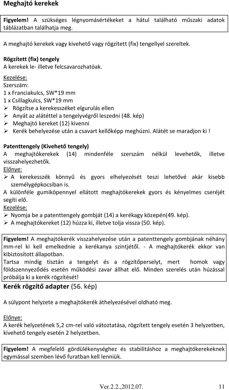 Szerszám: 1 x Franciakulcs, SW*19 mm 1 x Csillagkulcs, SW*19 mm Rögzítse a kerekesszéket elgurulás ellen Anyát az alátéttel a tengelyvégről leszedni (48.