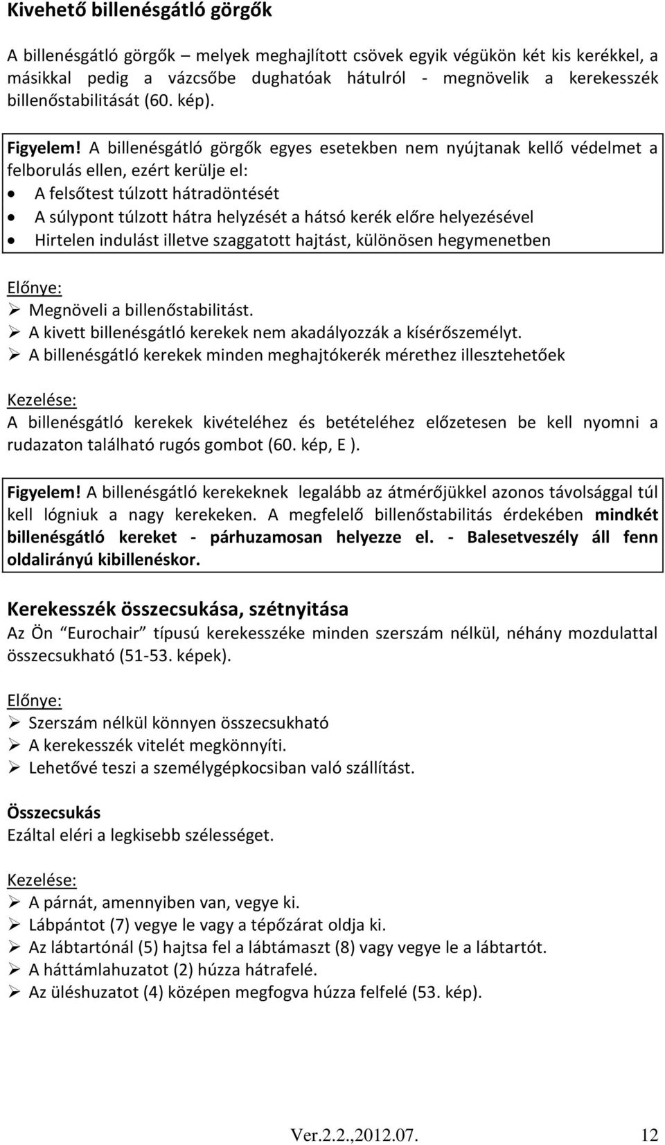 A billenésgátló görgők egyes esetekben nem nyújtanak kellő védelmet a felborulás ellen, ezért kerülje el: A felsőtest túlzott hátradöntését A súlypont túlzott hátra helyzését a hátsó kerék előre