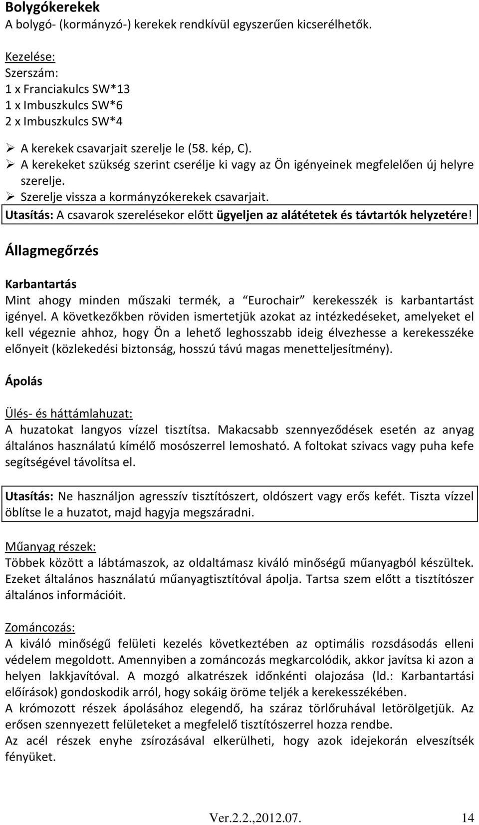 Utasítás: A csavarok szerelésekor előtt ügyeljen az alátétetek és távtartók helyzetére! Állagmegőrzés Karbantartás Mint ahogy minden műszaki termék, a Eurochair kerekesszék is karbantartást igényel.