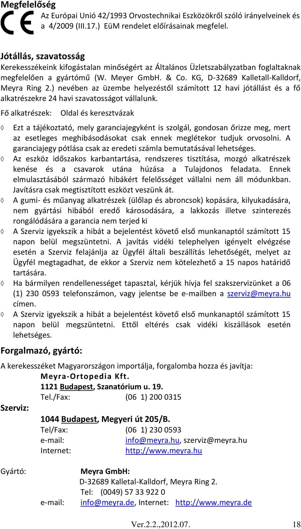 ) nevében az üzembe helyezéstől számított 12 havi jótállást és a fő alkatrészekre 24 havi szavatosságot vállalunk.