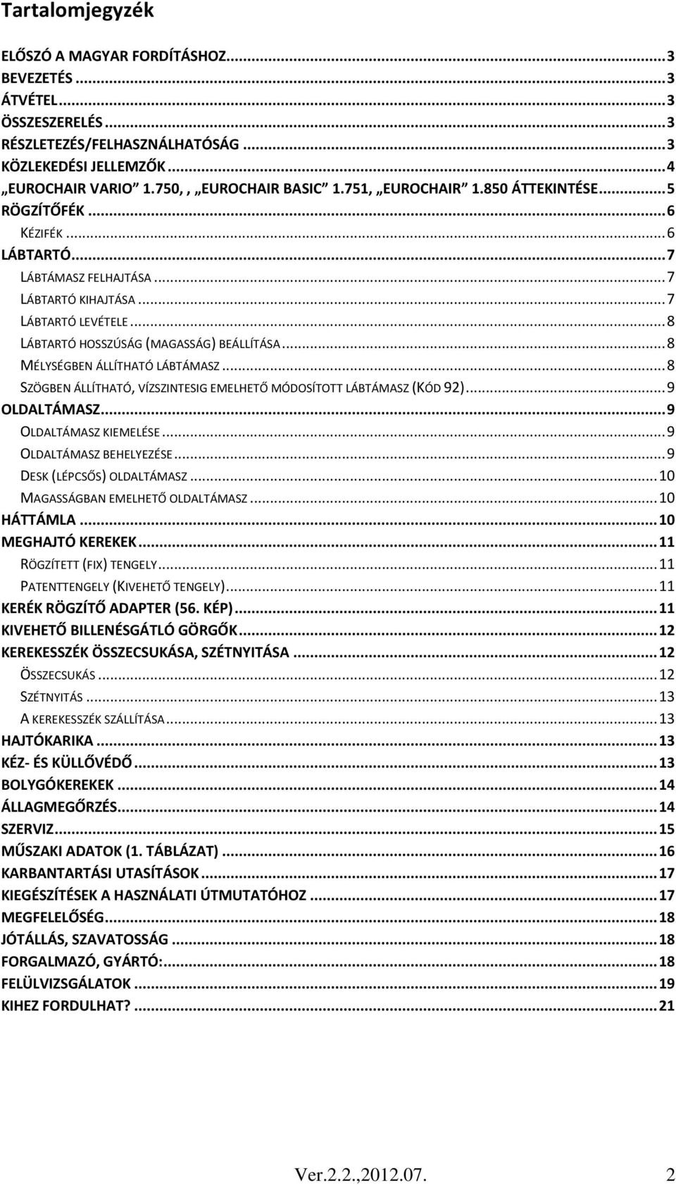 .. 8 MÉLYSÉGBEN ÁLLÍTHATÓ LÁBTÁMASZ... 8 SZÖGBEN ÁLLÍTHATÓ, VÍZSZINTESIG EMELHETŐ MÓDOSÍTOTT LÁBTÁMASZ (KÓD 92)... 9 OLDALTÁMASZ... 9 OLDALTÁMASZ KIEMELÉSE... 9 OLDALTÁMASZ BEHELYEZÉSE.