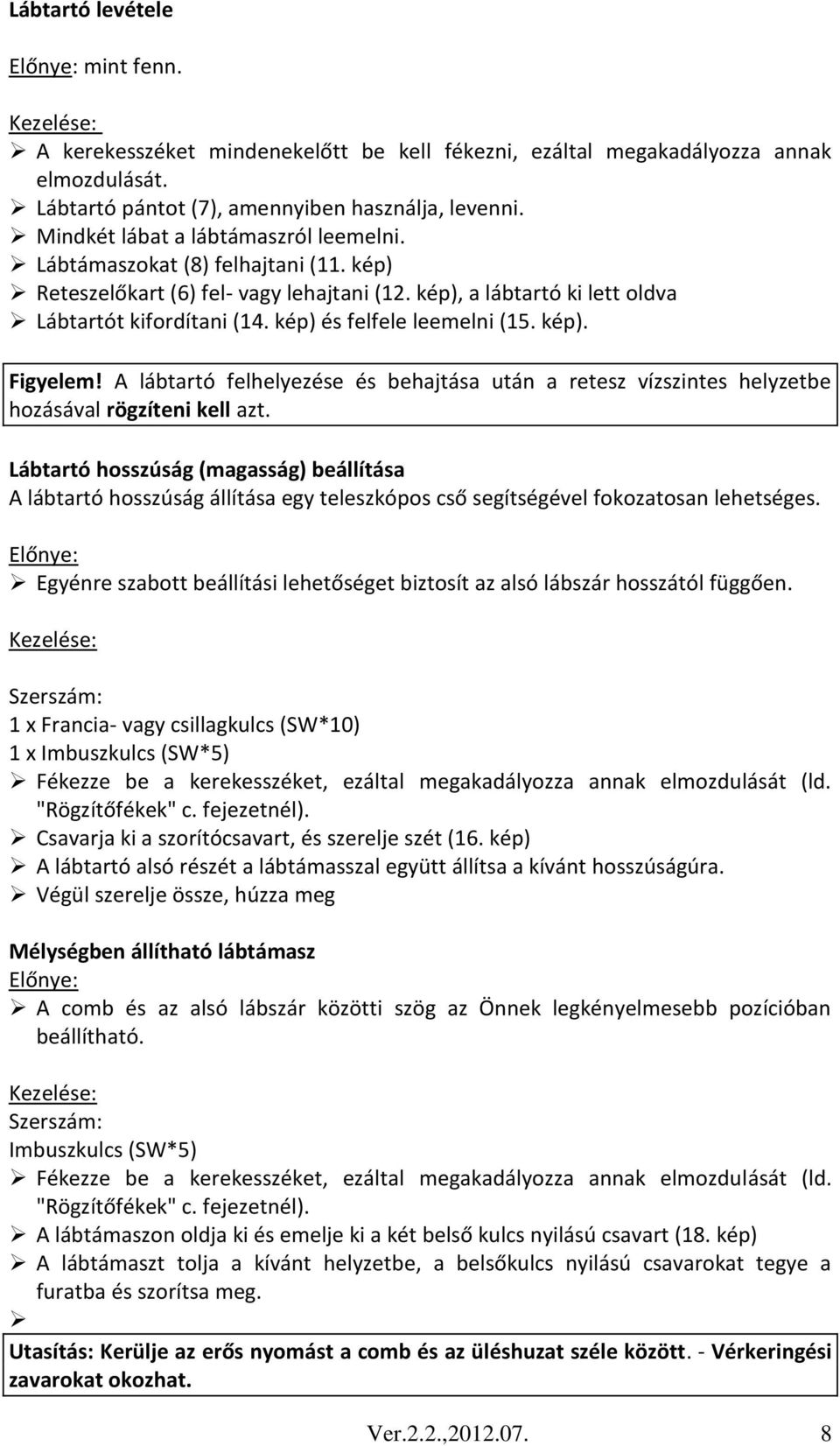 kép) és felfele leemelni (15. kép). Figyelem! A lábtartó felhelyezése és behajtása után a retesz vízszintes helyzetbe hozásával rögzíteni kell azt.