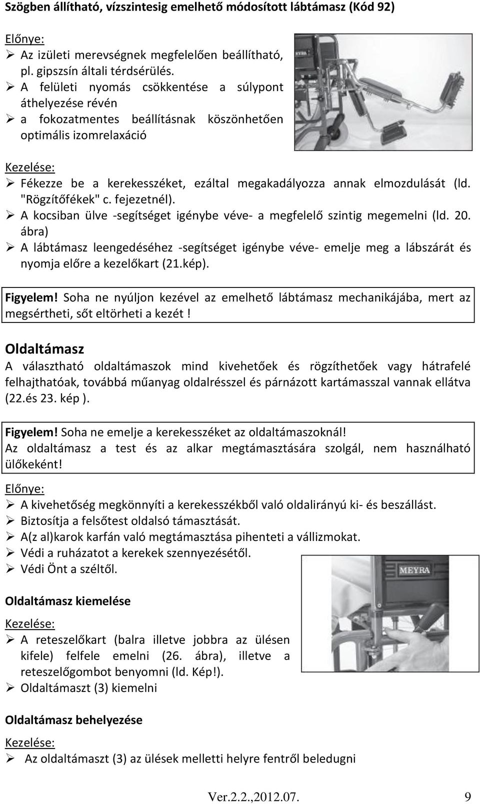 "Rögzítőfékek" c. fejezetnél). A kocsiban ülve -segítséget igénybe véve- a megfelelő szintig megemelni (ld. 20.