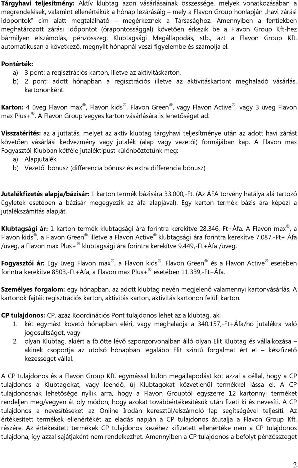 Amennyiben a fentiekben meghatározott zárási időpontot (órapontossággal) követően érkezik be a Flavon Group Kft-hez bármilyen elszámolás, pénzösszeg, Klubtagsági Megállapodás, stb.