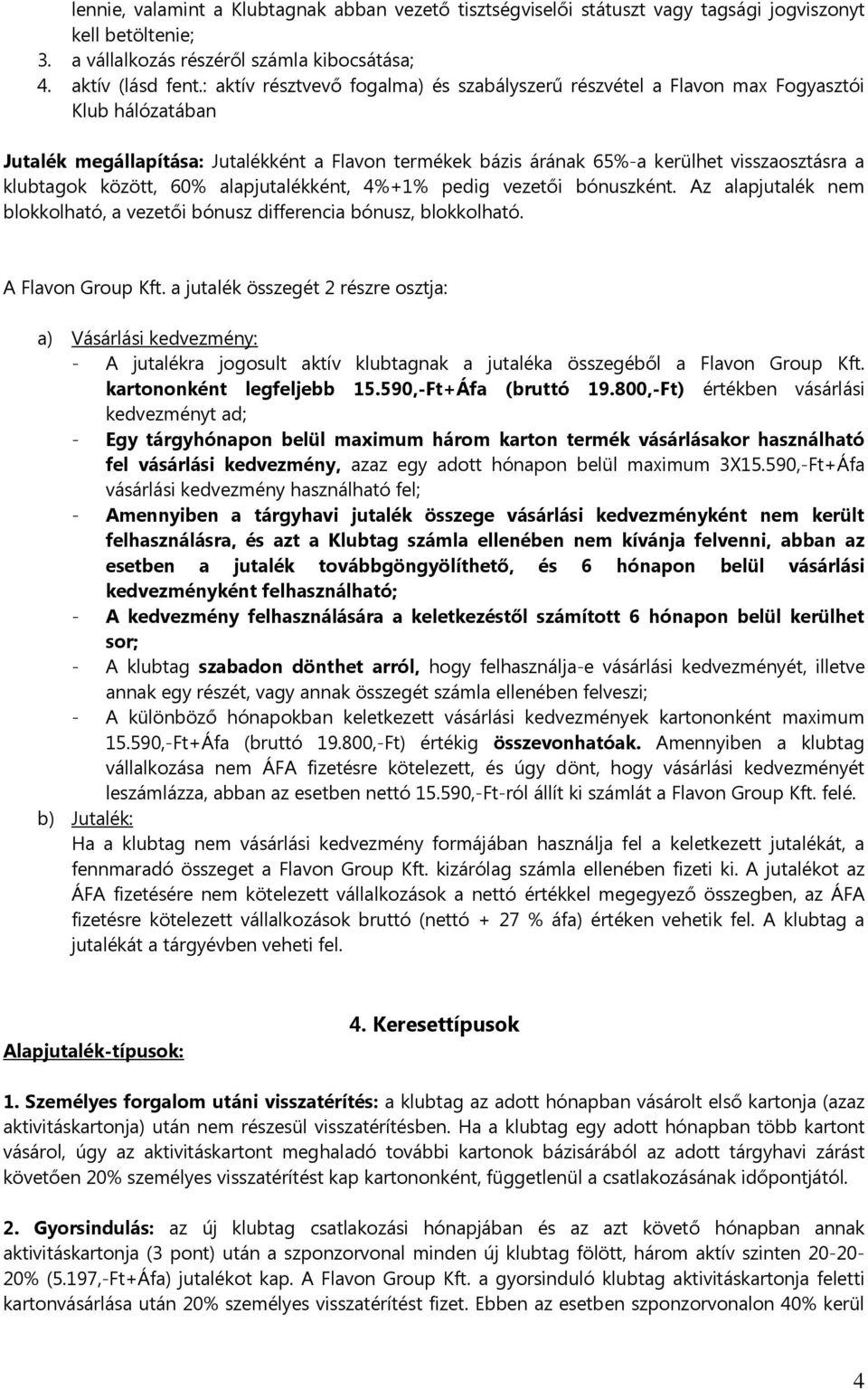 klubtagok között, 60% alapjutalékként, 4%+1% pedig vezetői bónuszként. Az alapjutalék nem blokkolható, a vezetői bónusz differencia bónusz, blokkolható. A Flavon Group Kft.