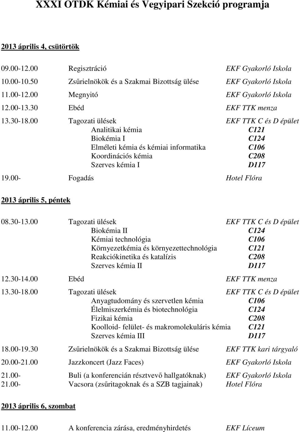 00 Tagozati ülések EKF TTK C és D épület Analitikai kémia C121 Biokémia I C124 Elméleti kémia és kémiai informatika C106 Koordinációs kémia C208 Szerves kémia I D117 19.