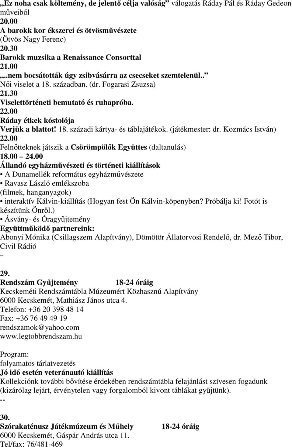 30 Viselettörténeti bemutató és ruhapróba. 22.00 Ráday étkek kóstolója Verjük a blattot! 18. századi kártya- és táblajátékok. (játékmester: dr. Kozmács István) 22.