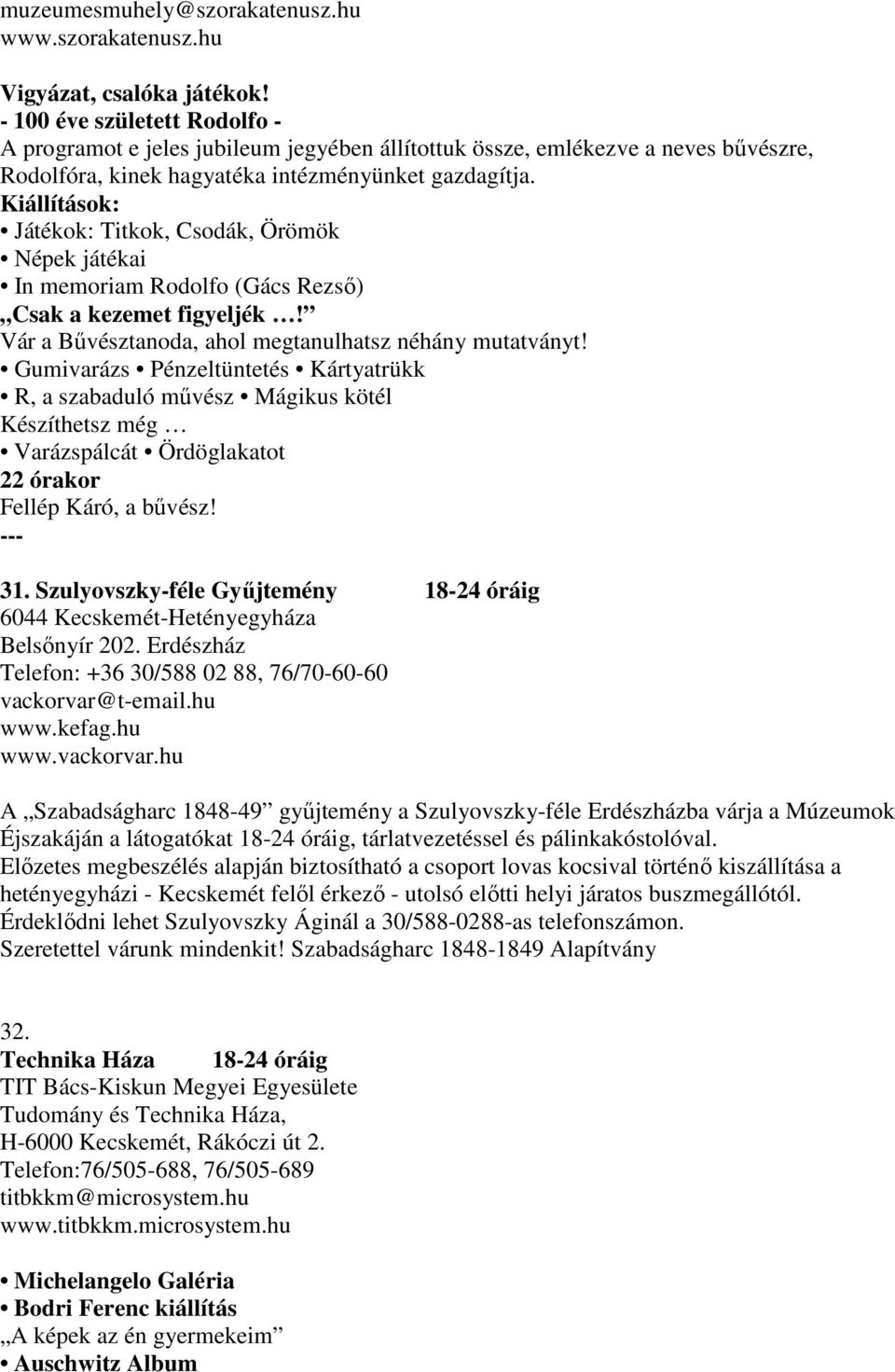 Kiállítások: Játékok: Titkok, Csodák, Örömök Népek játékai In memoriam Rodolfo (Gács Rezsı) Csak a kezemet figyeljék! Vár a Bővésztanoda, ahol megtanulhatsz néhány mutatványt!