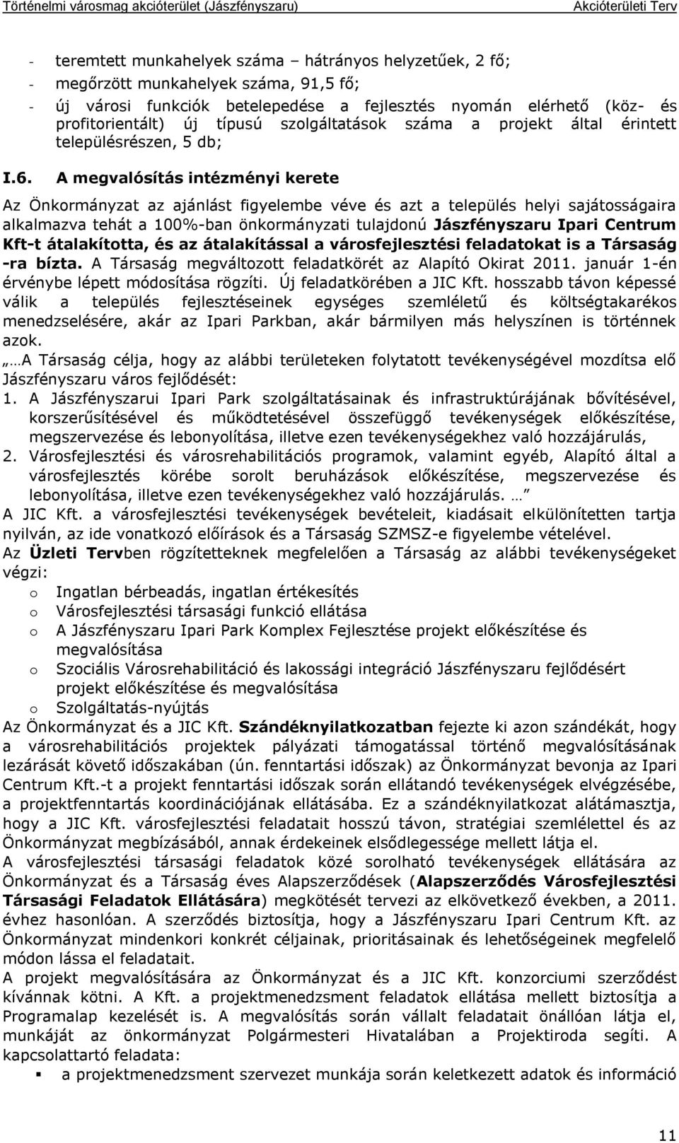 alkalmazva tehát a 100%-ban önkormányzati tulajdonú Jászfényszaru Ipari Centrum Kft-t átalakította, és az átalakítással a városfejlesztési feladatokat is a Társaság -ra bízta.