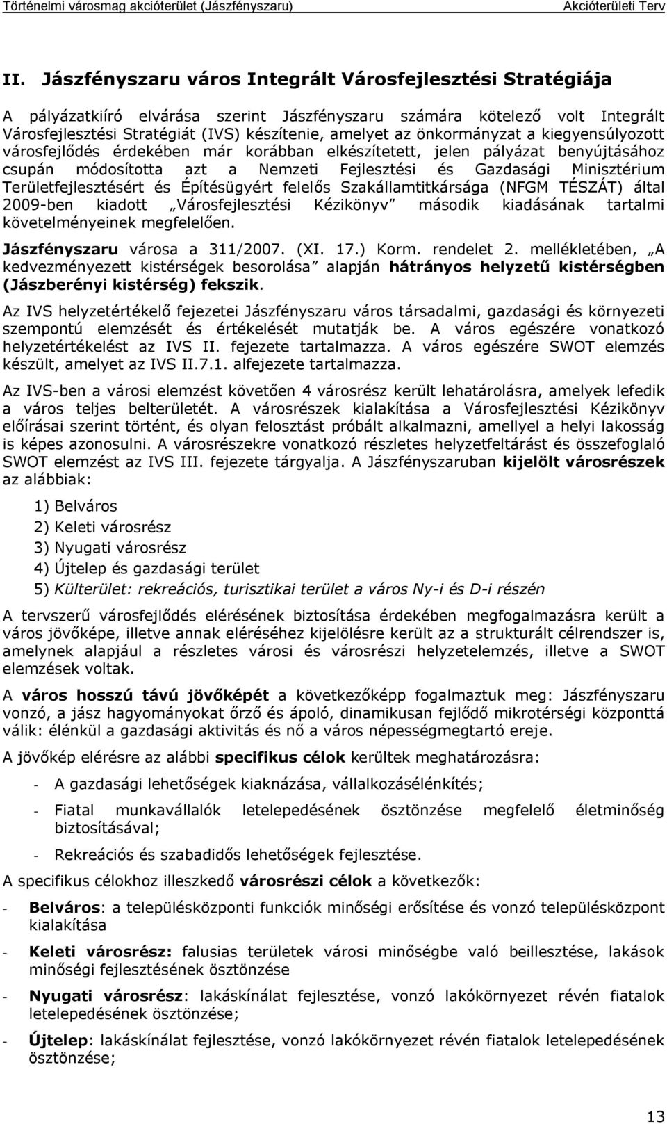 Területfejlesztésért és Építésügyért felelős Szakállamtitkársága (NFGM TÉSZÁT) által 2009-ben kiadott Városfejlesztési Kézikönyv második kiadásának tartalmi követelményeinek megfelelően.