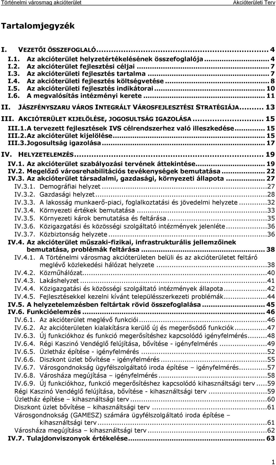 JÁSZFÉNYSZARU VÁROS INTEGRÁLT VÁROSFEJLESZTÉSI STRATÉGIÁJA... 13 III. AKCIÓTERÜLET KIJELÖLÉSE, JOGOSULTSÁG IGAZOLÁSA... 15 III.1. A tervezett fejlesztések IVS célrendszerhez való illeszkedése... 15 III.2.