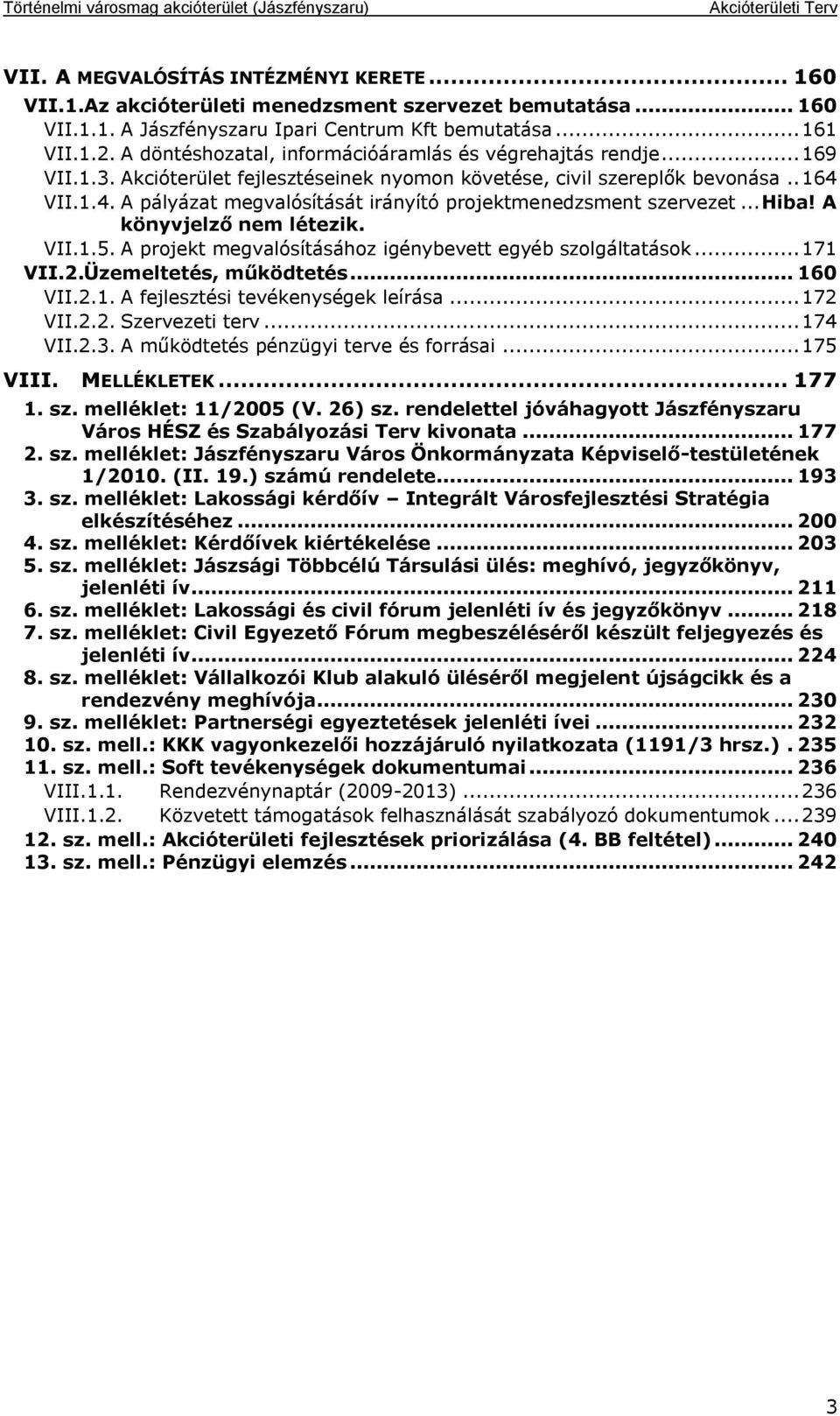 VII.1.4. A pályázat megvalósítását irányító projektmenedzsment szervezet... Hiba! A könyvjelző nem létezik. VII.1.5. A projekt megvalósításához igénybevett egyéb szolgáltatások... 171 VII.2.