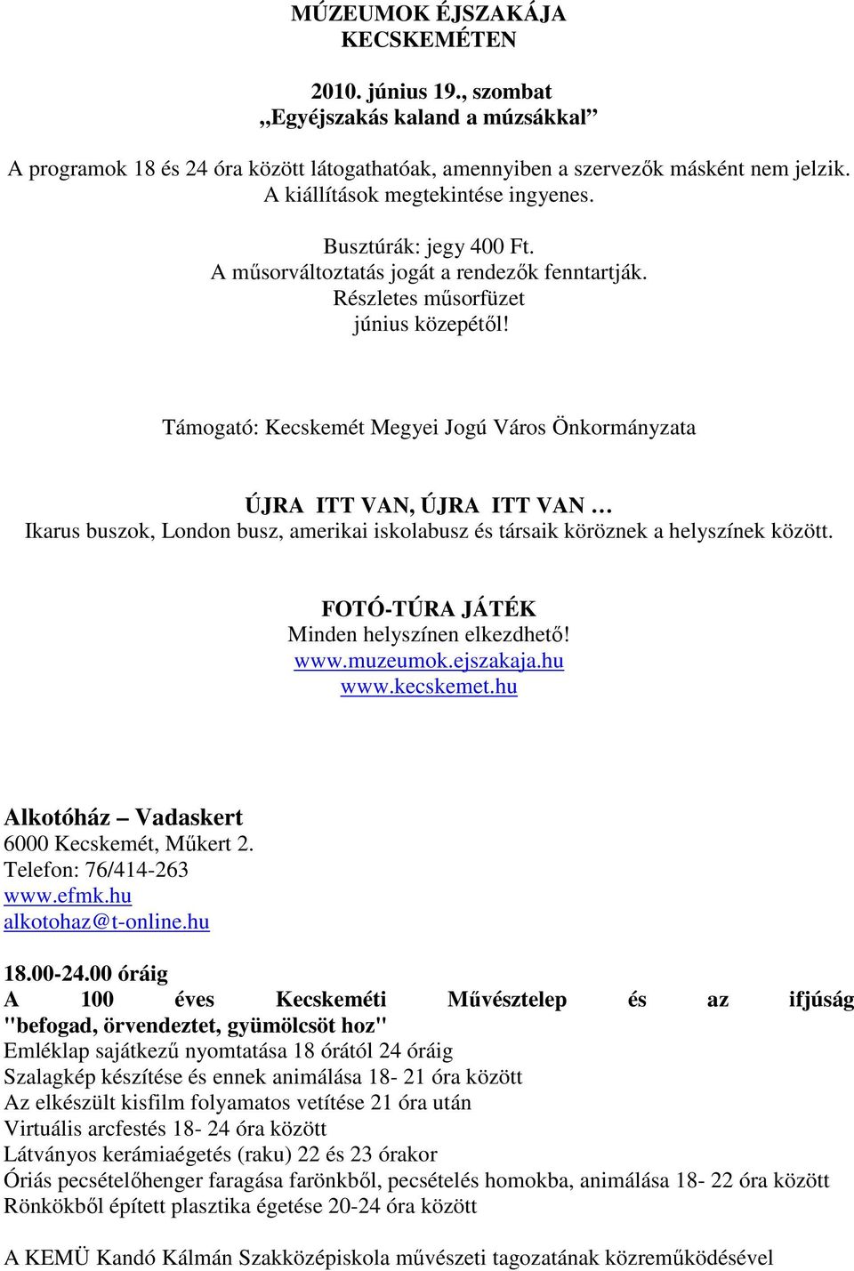 Támogató: Kecskemét Megyei Jogú Város Önkormányzata ÚJRA ITT VAN, ÚJRA ITT VAN Ikarus buszok, London busz, amerikai iskolabusz és társaik köröznek a helyszínek között.