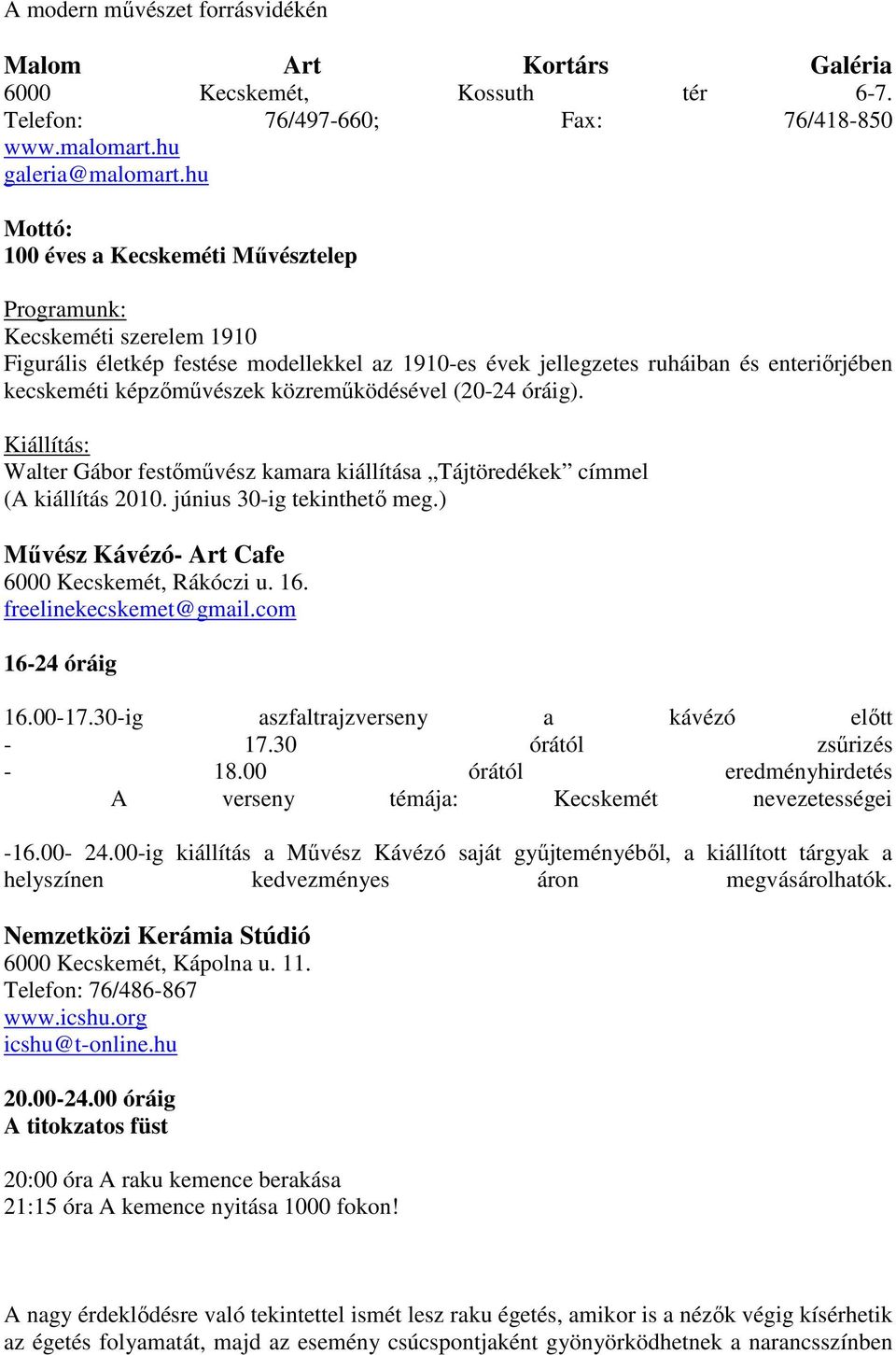 közremőködésével (20-24 óráig). Kiállítás: Walter Gábor festımővész kamara kiállítása Tájtöredékek címmel (A kiállítás 2010. június 30-ig tekinthetı meg.