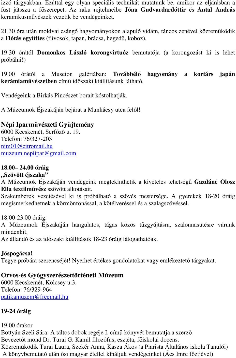 30 óra után moldvai csángó hagyományokon alapuló vidám, táncos zenével közremőködik a Flótás együttes (fúvosok, tapan, brácsa, hegedő, koboz). 19.