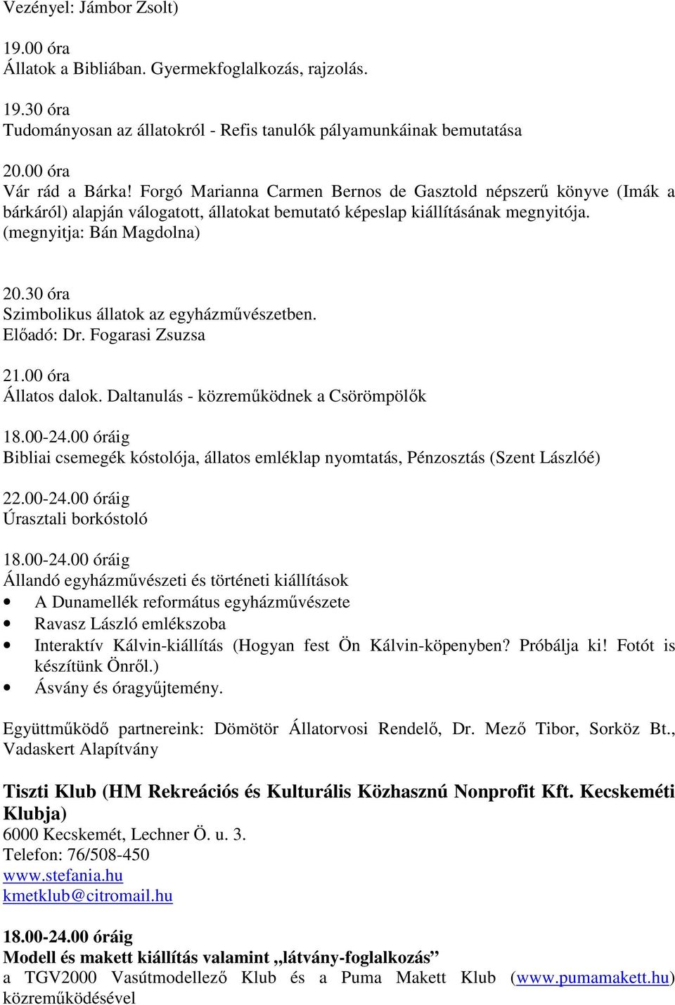 30 óra Szimbolikus állatok az egyházmővészetben. Elıadó: Dr. Fogarasi Zsuzsa 21.00 óra Állatos dalok. Daltanulás - közremőködnek a Csörömpölık 18.00-24.