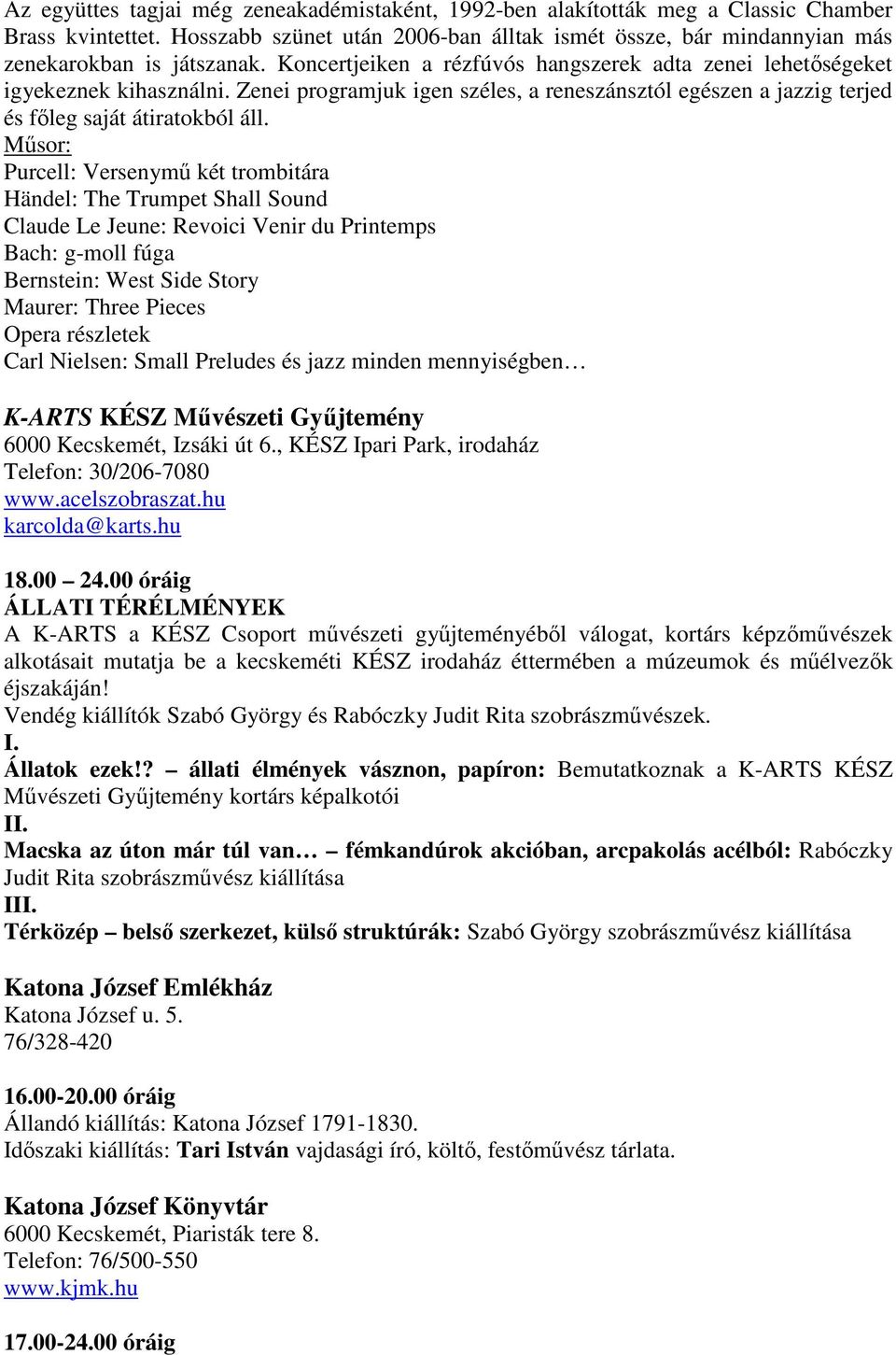 Mősor: Purcell: Versenymő két trombitára Händel: The Trumpet Shall Sound Claude Le Jeune: Revoici Venir du Printemps Bach: g-moll fúga Bernstein: West Side Story Maurer: Three Pieces Opera részletek