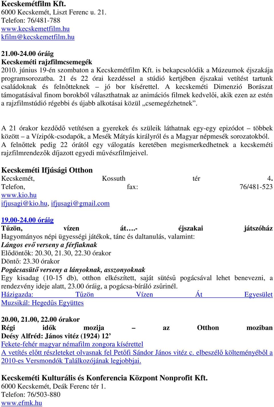 21 és 22 órai kezdéssel a stúdió kertjében éjszakai vetítést tartunk családoknak és felnıtteknek jó bor kísérettel.