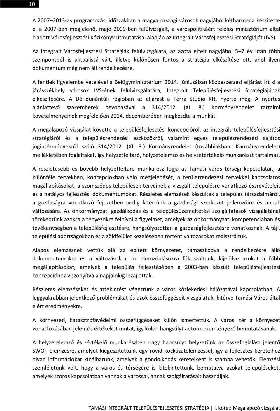 Az Integrált Városfejlesztési Stratégiák felülvizsgálata, az azóta eltelt nagyjából 5 7 év után több szempontból is aktuálissá vált, illetve különösen fontos a stratégia elkészítése ott, ahol ilyen