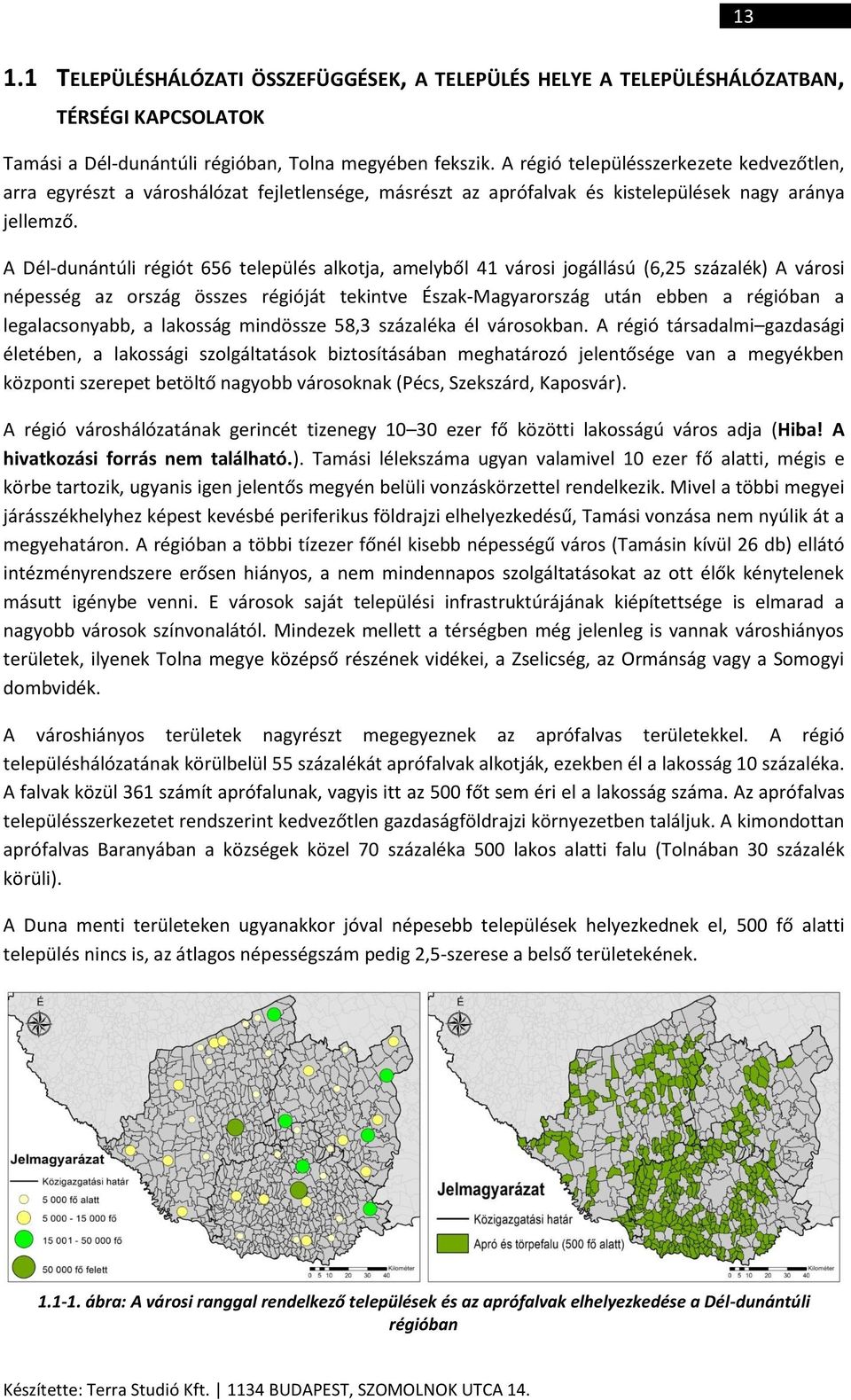 A Dél-dunántúli régiót 656 település alkotja, amelyből 41 városi jogállású (6,25 százalék) A városi népesség az ország összes régióját tekintve Észak-Magyarország után ebben a régióban a