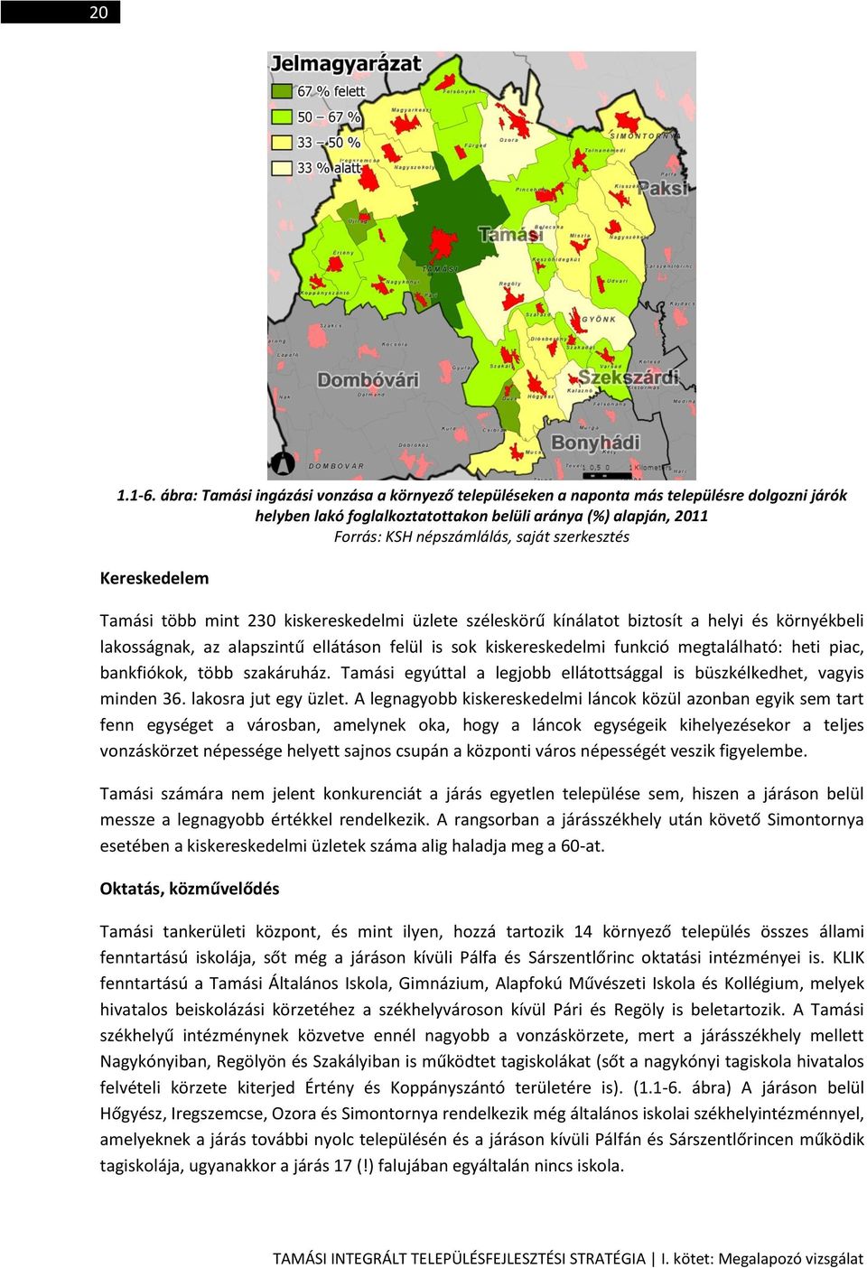 szerkesztés Kereskedelem Tamási több mint 230 kiskereskedelmi üzlete széleskörű kínálatot biztosít a helyi és környékbeli lakosságnak, az alapszintű ellátáson felül is sok kiskereskedelmi funkció